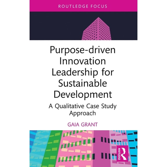 Routledge Focus on Business and Manageme Purpose-driven Innovation Leadership for Sustainable Development: A Qualitative Case Study Approach, (Paperback)