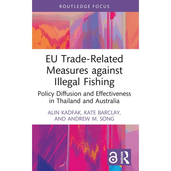 Routledge Focus on Environment and Susta EU Trade-Related Measures against Illegal Fishing: Policy Diffusion and Effectiveness in Thailand and Australia, (Paperback)