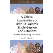 Routledge Focus on Mental Health A Critical Examination of Irvin D. Yaloms Single-Session Consultations It is the Relationship that Heals, Hardcover