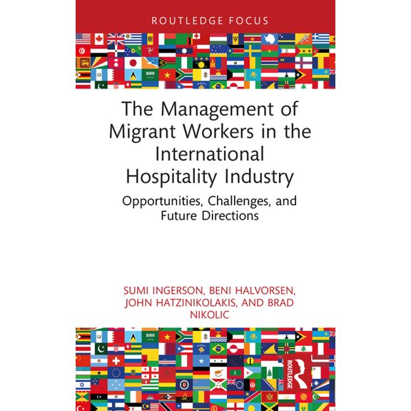 Routledge Focus on Tourism and Hospitali The Management of Migrant Workers in the International Hospitality Industry: Opportunities, Challenges, and Future Direc, (Hardcover)