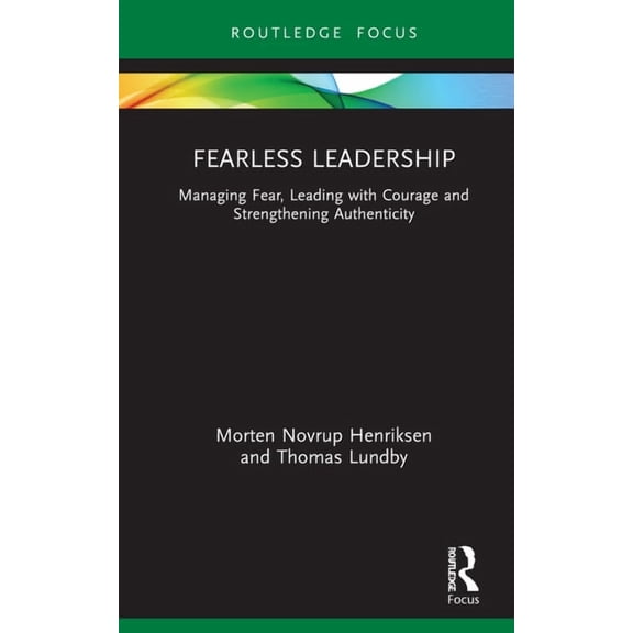 Routledge Focus on Business and Manageme Fearless Leadership: Managing Fear, Leading with Courage and Strengthening Authenticity, (Hardcover)