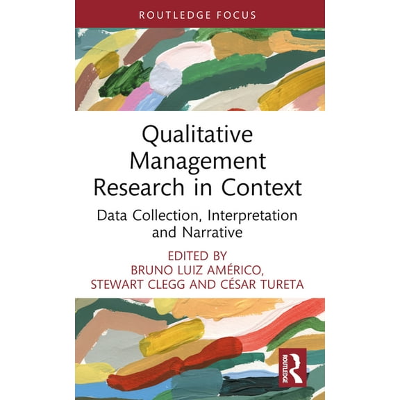 Routledge Focus on Business and Manageme Qualitative Management Research in Context: Data Collection, Interpretation and Narrative, (Paperback)