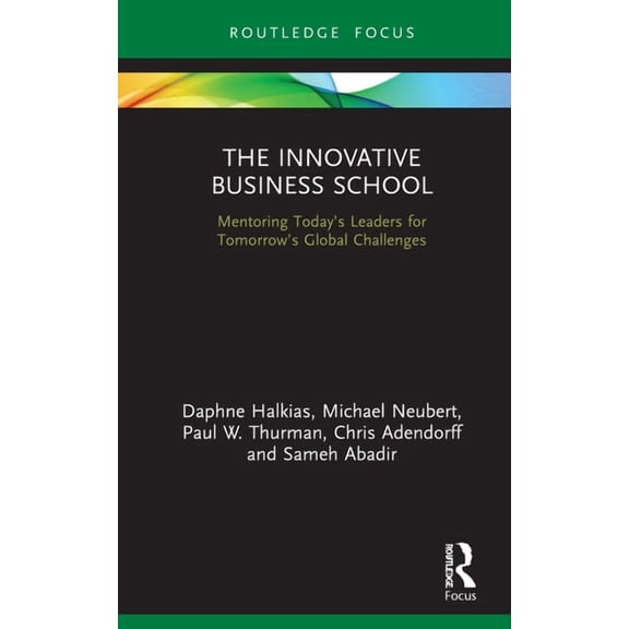 Routledge Focus on Business and Manageme The Innovative Business School: Mentoring Today's Leaders for Tomorrow's Global Challenges, (Hardcover)