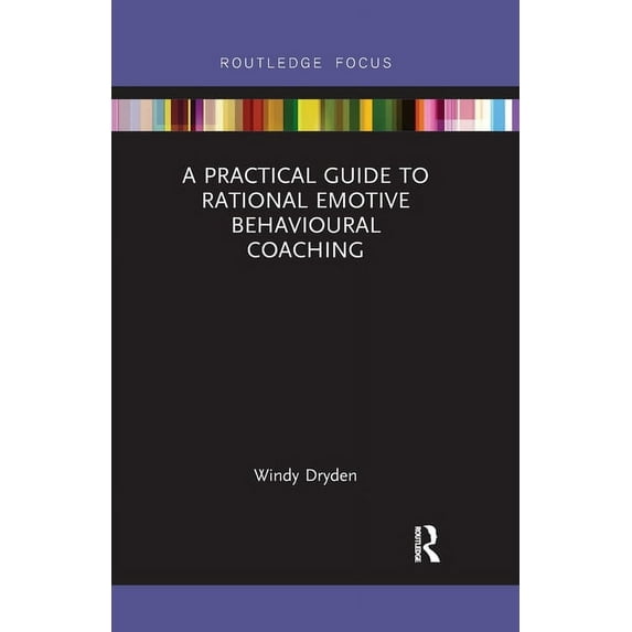 Routledge Focus on Coaching A Practical Guide to Rational Emotive Behavioural Coaching, (Paperback)