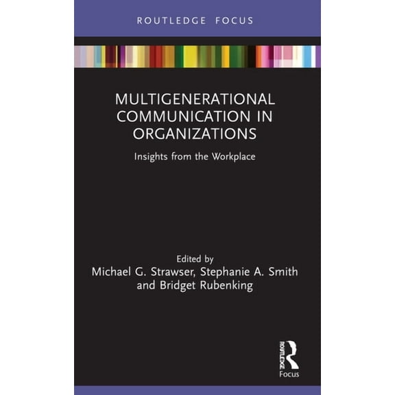 Routledge Focus on Communication Studies Multigenerational Communication in Organizations: Insights from the Workplace, (Paperback)