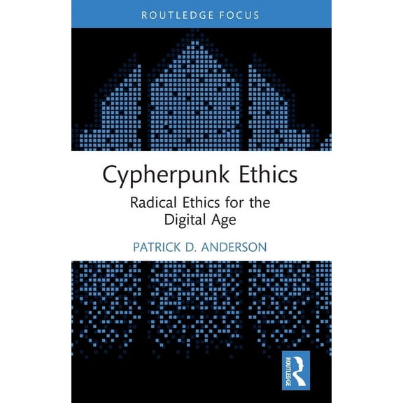 Routledge Focus on Digital Media and Cul Cypherpunk Ethics: Radical Ethics for the Digital Age, (Paperback)