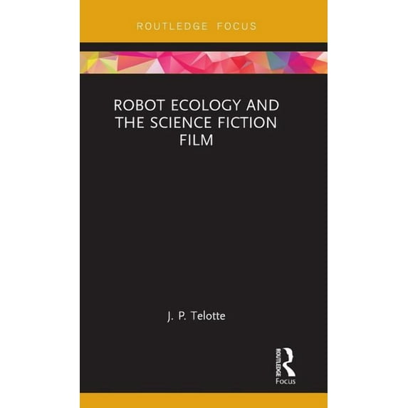 Routledge Focus on Film Studies Robot Ecology and the Science Fiction Film, (Hardcover)