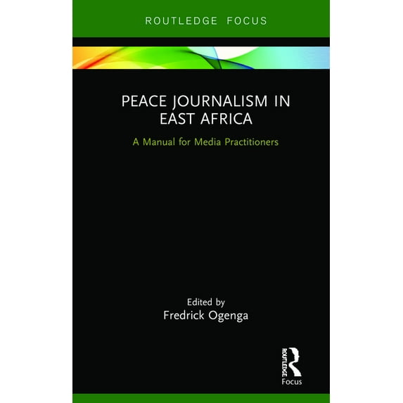 Routledge Focus on Journalism Studies Peace Journalism in East Africa: A Manual for Media Practitioners, (Hardcover)