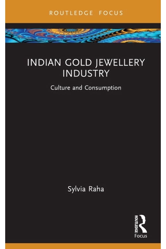 Routledge Focus on Management and Societ Indian Gold Jewellery Industry: Culture and Consumption, (Hardcover)