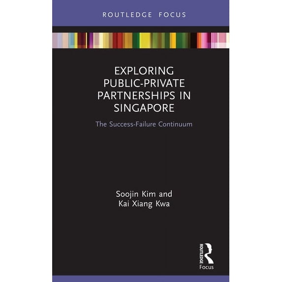 Routledge Focus on Public Governance in Exploring Public-Private Partnerships in Singapore: The Success-Failure Continuum, (Hardcover)