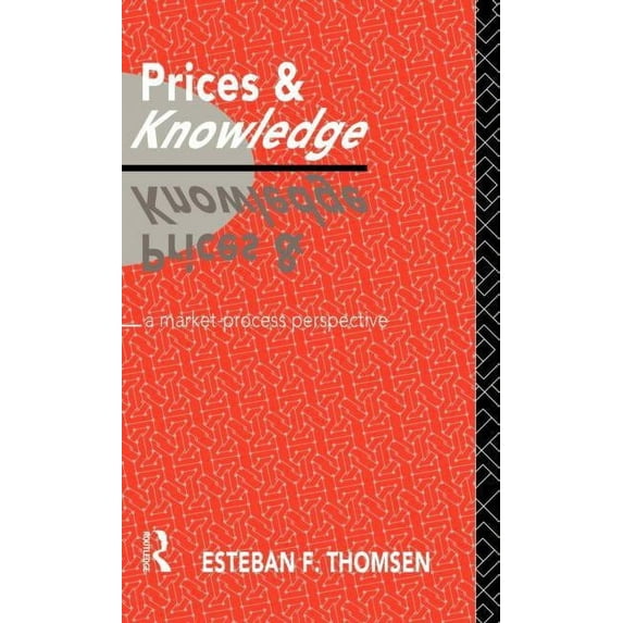 Routledge Foundations of the Market Econ Prices and Knowledge: A Market-Process Perspective, (Hardcover)