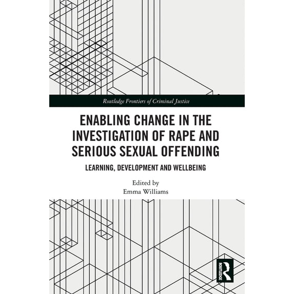 Routledge Frontiers of Criminal Justice Enabling Change in the Investigation of Rape and Serious Sexual Offending: Learning, Development and Wellbeing, (Hardcover)