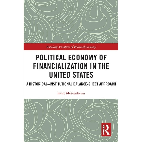 Routledge Frontiers of Political Economy Political Economy of Financialization in the United States: A Historical-Institutional Balance-Sheet Approach, (Paperback)