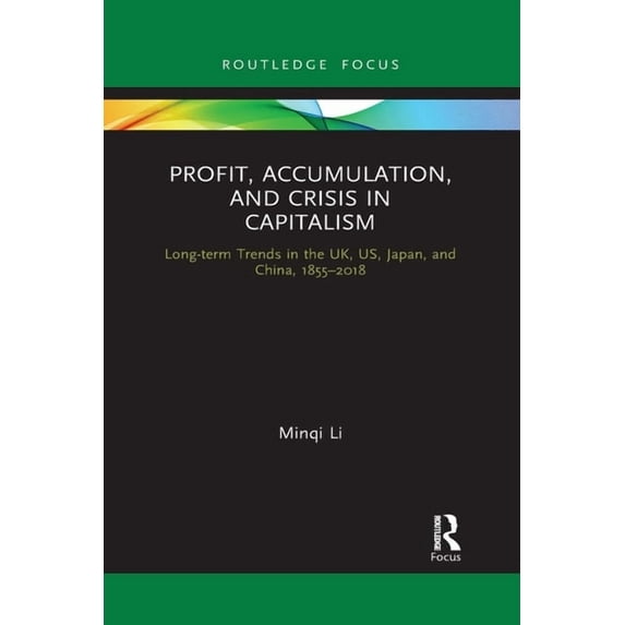 Routledge Frontiers of Political Economy Profit, Accumulation, and Crisis in Capitalism: Long-Term Trends in the Uk, Us, Japan, and China, 1855-2018, (Paperback)