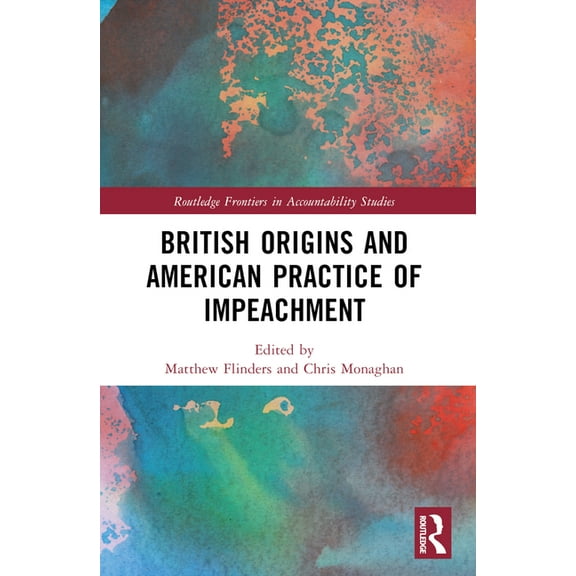 Routledge Frontiers in Accountability St British Origins and American Practice of Impeachment, (Paperback)