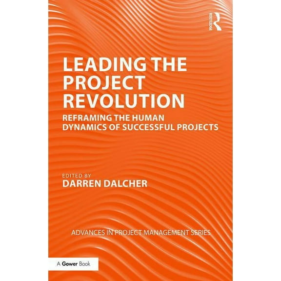 Routledge Frontiers in Project Managemen Leading the Project Revolution: Reframing the Human Dynamics of Successful Projects, (Hardcover)