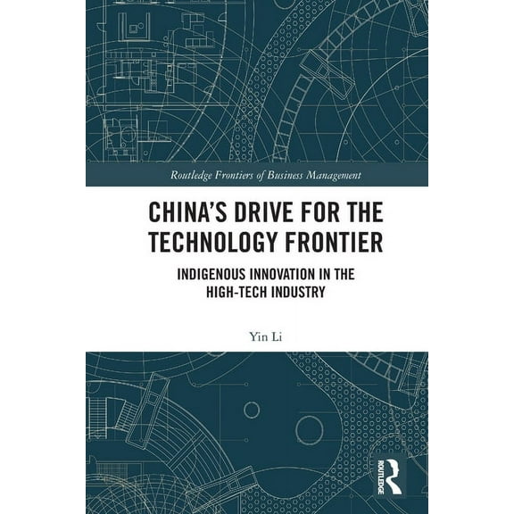 Routledge Frontiers of Business Manageme China's Drive for the Technology Frontier: Indigenous Innovation in the High-Tech Industry, (Paperback)
