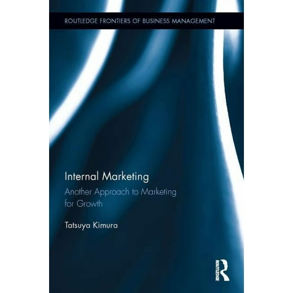Routledge Frontiers of Business Manageme Internal Marketing: Another Approach to Marketing for Growth, (Hardcover)