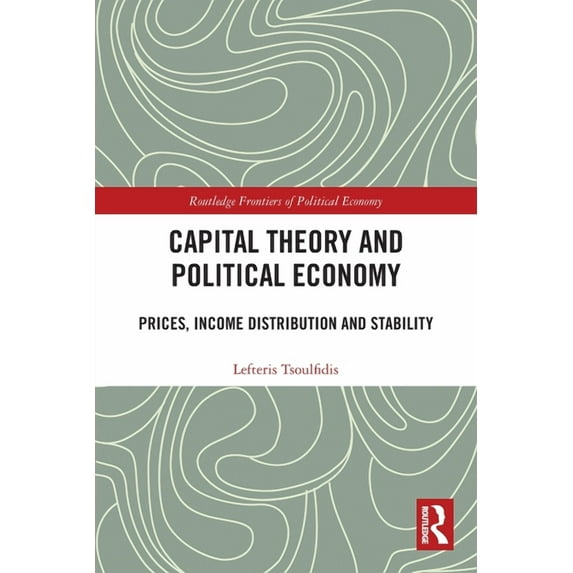 Routledge Frontiers of Political Economy Capital Theory and Political Economy: Prices, Income Distribution and Stability, (Paperback)