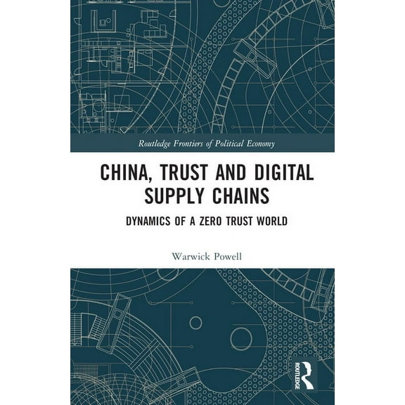 Routledge Frontiers of Political Economy China, Trust and Digital Supply Chains: Dynamics of a Zero Trust World, (Hardcover)