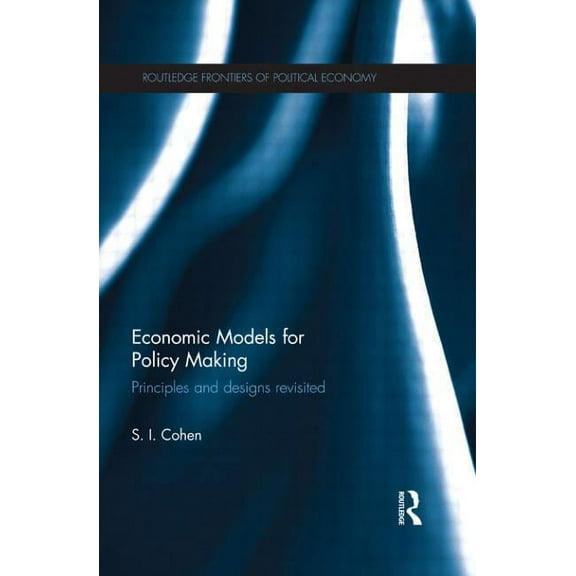 Routledge Frontiers of Political Economy Economic Models for Policy Making: Principles and Designs Revisited, (Paperback)