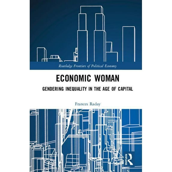 Routledge Frontiers of Political Economy Economic Woman: Gendering Inequality in the Age of Capital, (Hardcover)