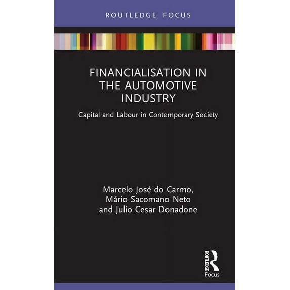 Routledge Frontiers of Political Economy Financialisation in the Automotive Industry: Capital and Labour in Contemporary Society, (Hardcover)