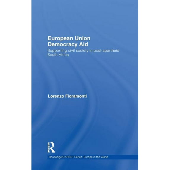 Routledge/Garnet European Union Democracy Aid: Supporting civil society in post-apartheid South Africa, (Hardcover)