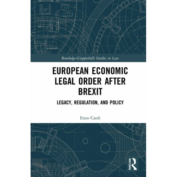 Routledge-Giappichelli Studies in Law European Economic Legal Order After Brexit: Legacy, Regulation, and Policy, (Hardcover)