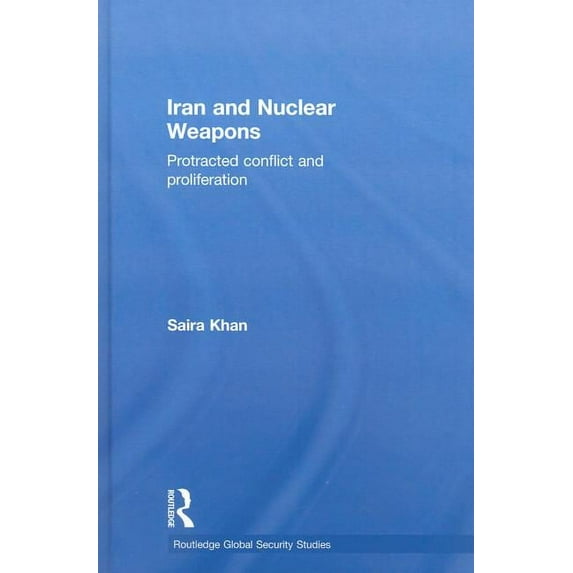 Routledge Global Security Studies Iran and Nuclear Weapons: Protracted Conflict and Proliferation, (Hardcover)