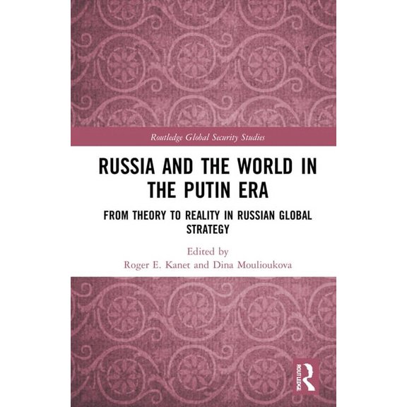 Routledge Global Security Studies Russia and the World in the Putin Era: From Theory to Reality in Russian Global Strategy, (Hardcover)