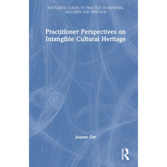 Routledge Guides to Practice in Museums, Practitioner Perspectives on Intangible Cultural Heritage, (Hardcover)