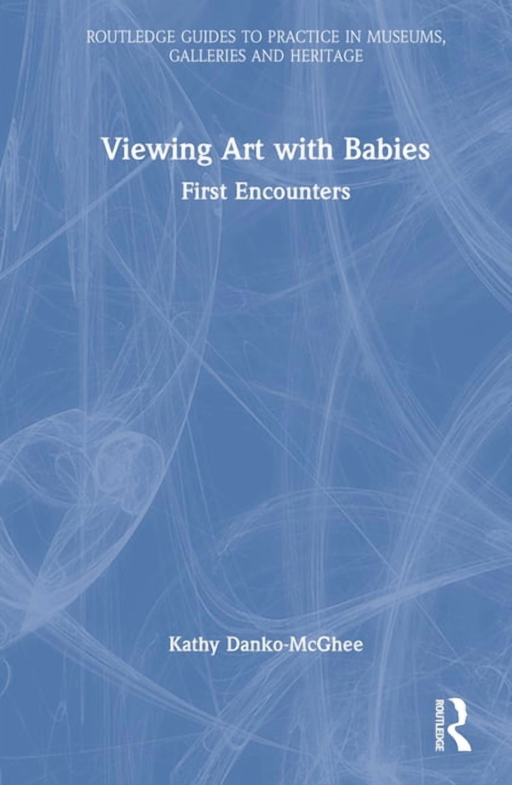 Routledge Guides to Practice in Museums, Viewing Art with Babies: First Encounters, (Hardcover)