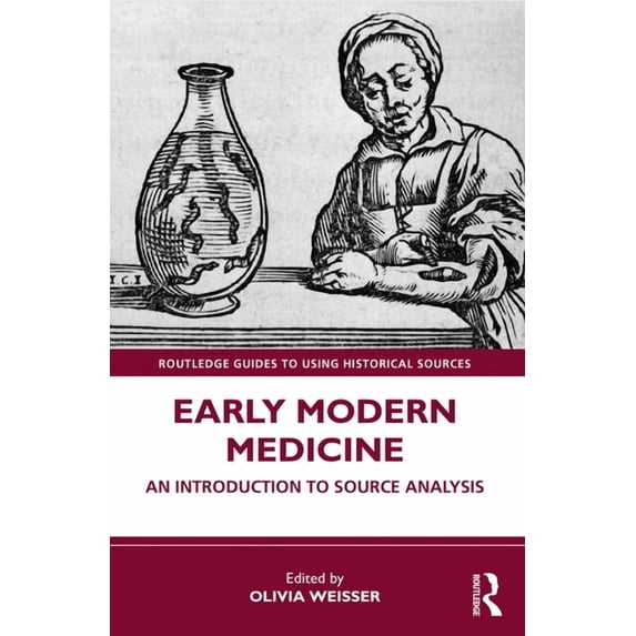 Routledge Guides to Using Historical Sou Early Modern Medicine: An Introduction to Source Analysis, (Paperback)