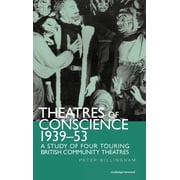 Routledge Harwood Contemporary Theatre S Theatre of Conscience 1939-53 A Study of Four Touring British Community Theatres, Book 41, Hardcover
