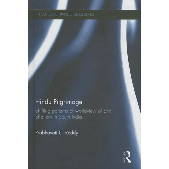 Routledge Hindu Studies Hindu Pilgrimage: Shifting Patterns of Worldview of Shri Shailam in South India, (Hardcover)