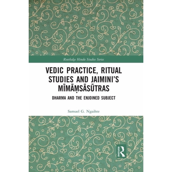 Routledge Hindu Studies Vedic Practice, Ritual Studies and Jaimini's Mmsstras: Dharma and the Enjoined Subject, (Paperback)