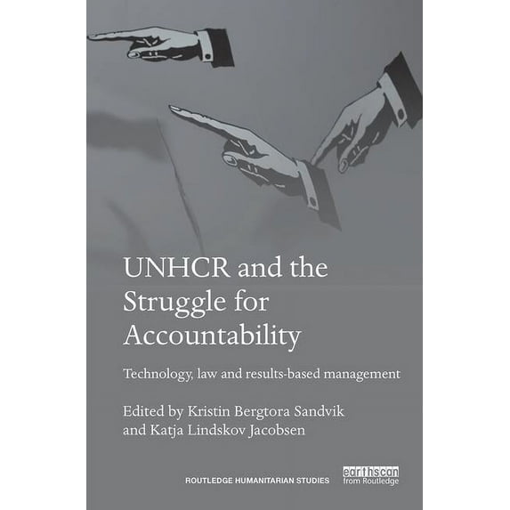 Routledge Humanitarian Studies UNHCR and the Struggle for Accountability: Technology, law and results-based management, (Paperback)
