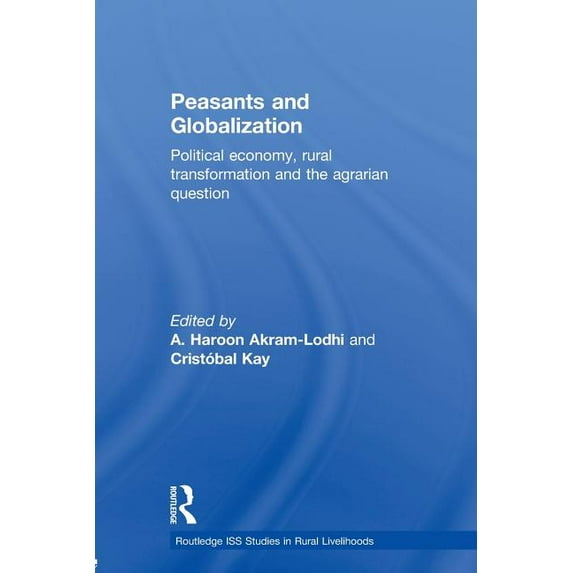 Routledge ISS Studies in Rural Livelihoo Peasants and Globalization: Political economy, rural transformation and the agrarian question, (Paperback)