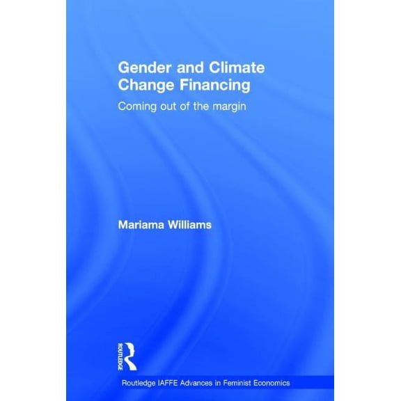 Routledge Iaffe Advances in Feminist Eco Gender and Climate Change Financing: Coming Out of the Margin, Book 10, (Hardcover)