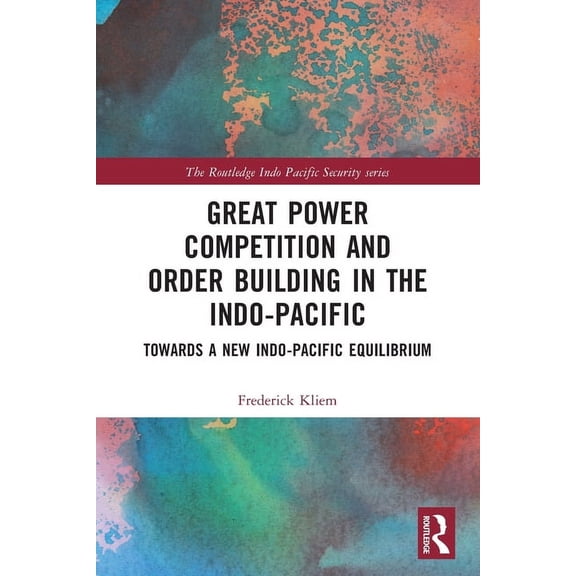 Routledge Indo Pacific Security Great Power Competition and Order Building in the Indo-Pacific: Towards a New Indo-Pacific Equilibrium, (Paperback)