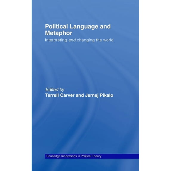 Routledge Innovations in Political Theor Political Language and Metaphor: Interpreting and changing the world, Book 30, (Hardcover)