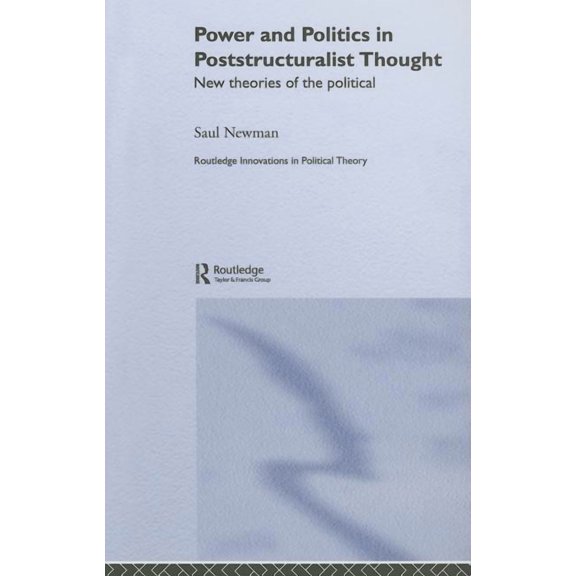 Routledge Innovations in Political Theor Power and Politics in Poststructuralist Thought: New Theories of the Political, (Hardcover)