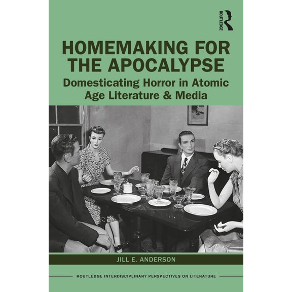 Routledge Interdisciplinary Perspectives Homemaking for the Apocalypse: Domesticating Horror in Atomic Age Literature & Media, (Paperback)