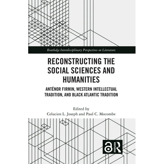 Routledge Interdisciplinary Perspectives Reconstructing the Social Sciences and Humanities: Antnor Firmin, Western Intellectual Tradition, and Black Atlantic Tr, (Hardcover)