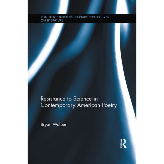 Routledge Interdisciplinary Perspectives Resistance to Science in Contemporary American Poetry, (Paperback)