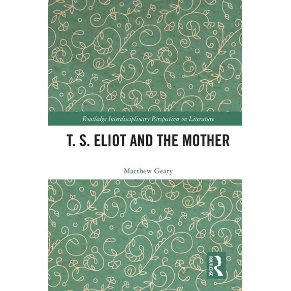 Routledge Interdisciplinary Perspectives T. S. Eliot and the Mother, (Paperback)