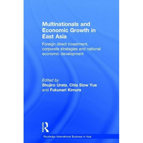 Routledge International Business in Asia Multinationals and Economic Growth in East Asia: Foreign Direct Investment, Corporate Strategies and National Economic D, Book 3, (Hardcover)