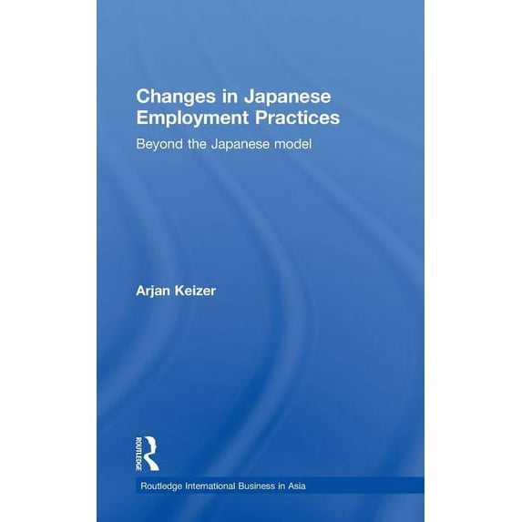 Routledge International Business in Asia Changes in Japanese Employment Practices: Beyond the Japanese Model, Book 4, (Hardcover)