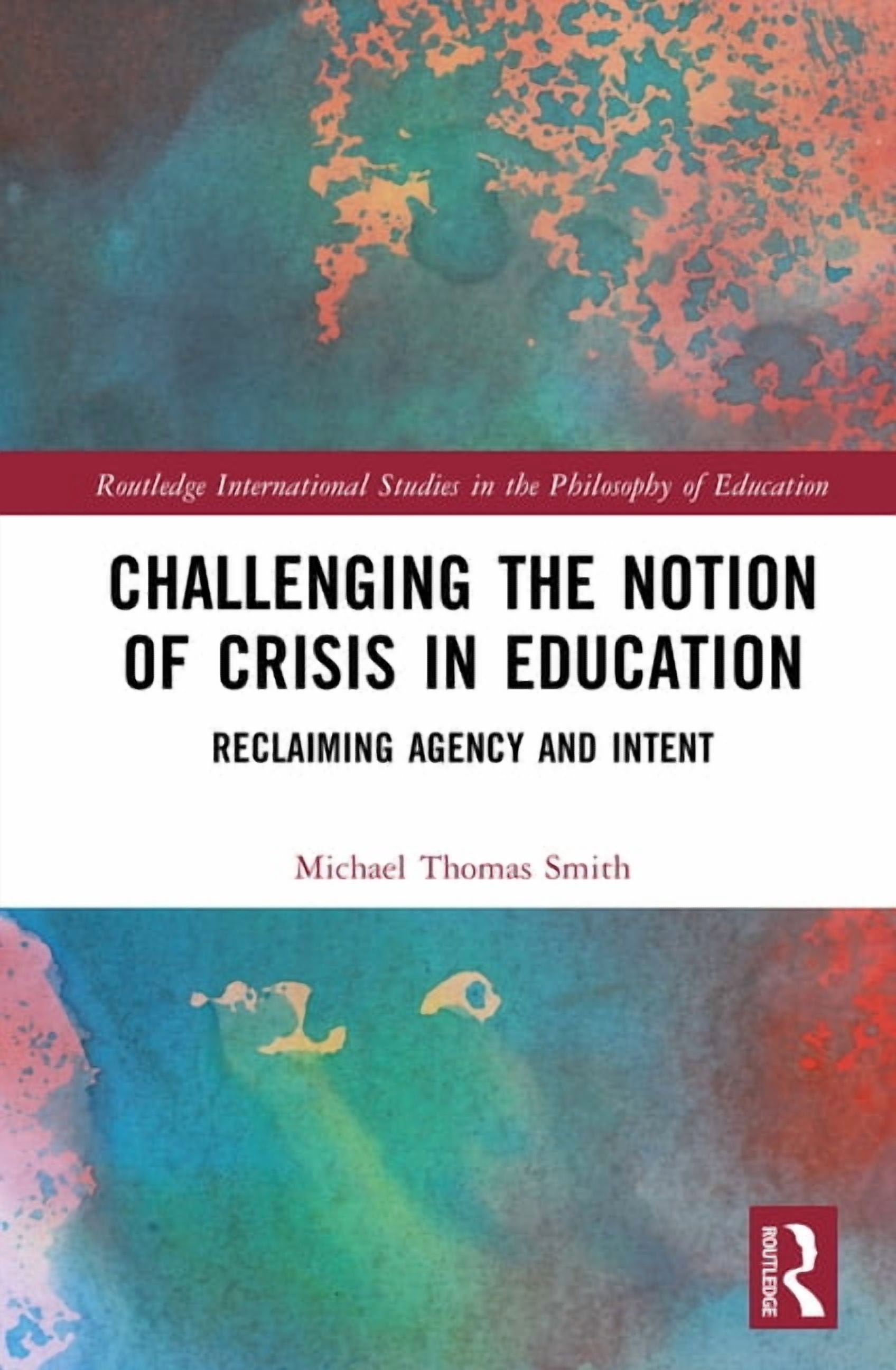 Routledge International Studies in the P Challenging the Notion of Crisis in Education: Reclaiming Agency and Intent, (Hardcover)